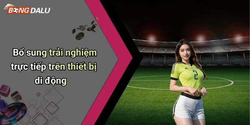 Bổ sung trải nghiệm trực tiếp trên thiết bị di động