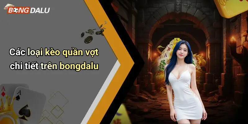 Các loại kèo quần vợt chi tiết trên bongdalu