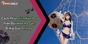 Cách Phân Tích Kèo Dựa Trên Đội Hình Ra Sân: Bí Kíp Giải Trí Hay