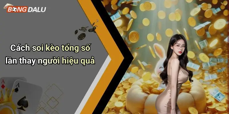 Cách soi kèo tổng số lần thay người hiệu quả