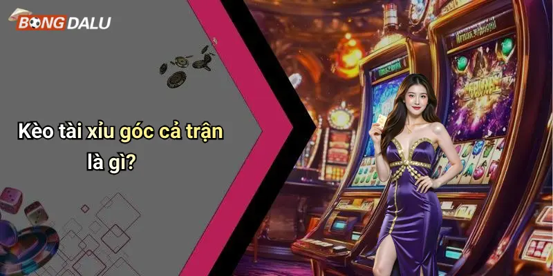 Kèo tài xỉu góc cả trận là gì?