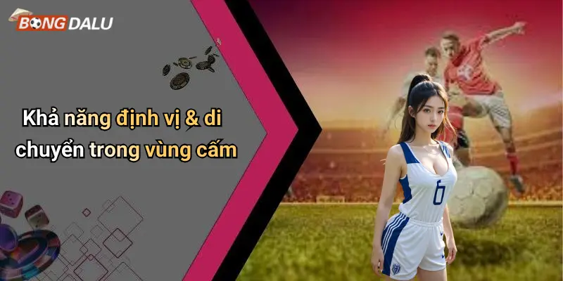 Khả năng định vị & di chuyển trong vùng cấm