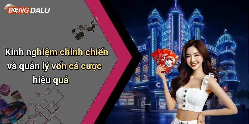 Kinh nghiệm chinh chiến và quản lý vốn cá cược hiệu quả