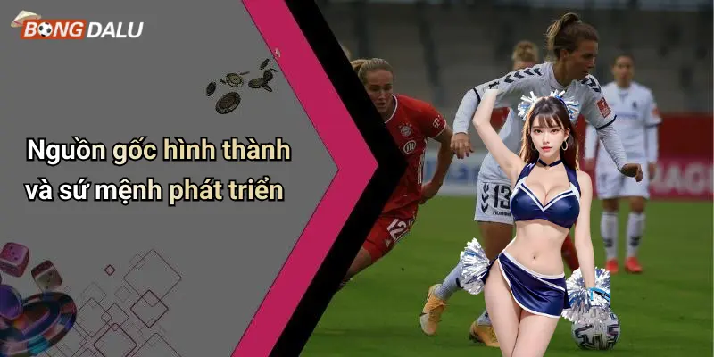 Nguồn gốc hình thành và sứ mệnh phát triển