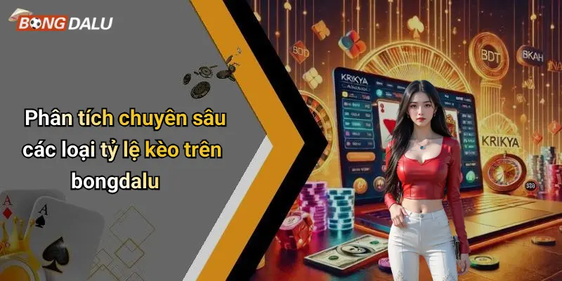 Phân tích chuyên sâu các loại tỷ lệ kèo trên bongdalu