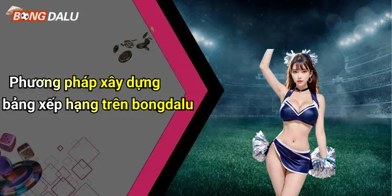 Phương pháp xây dựng bảng xếp hạng trên bongdalu