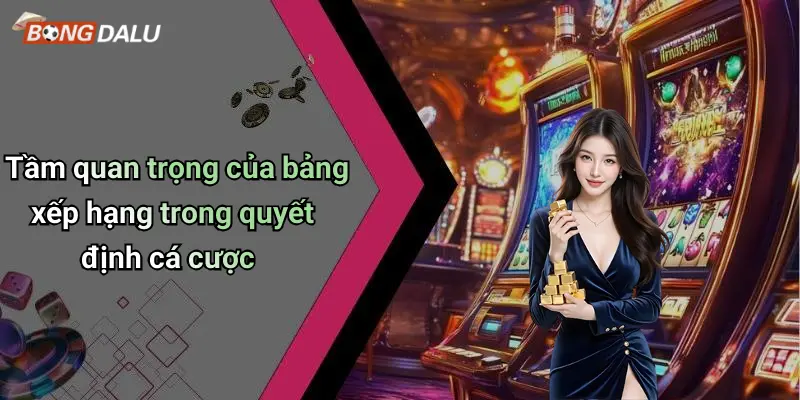 Tầm quan trọng của bảng xếp hạng trong quyết định cá cược