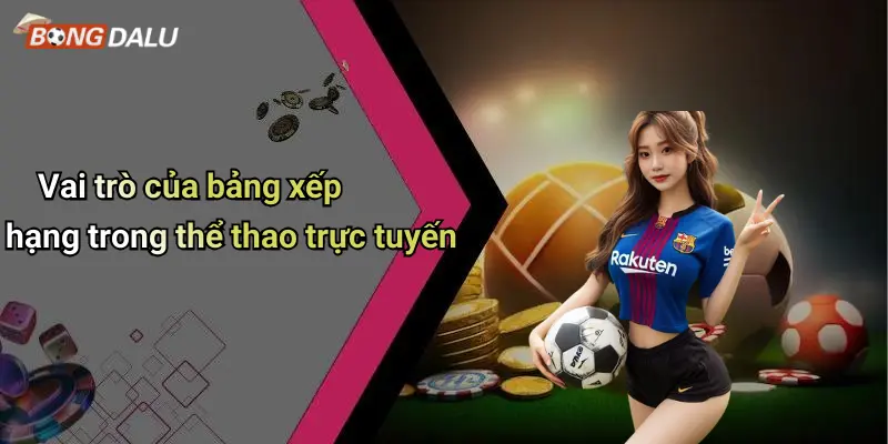 Vai trò của bảng xếp hạng trong thể thao trực tuyến