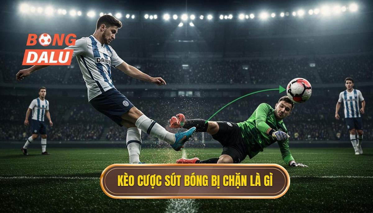 Định Nghĩa Và Cơ Chế Hoạt Động Của Kèo Cược Sút Bóng Bị Chặn