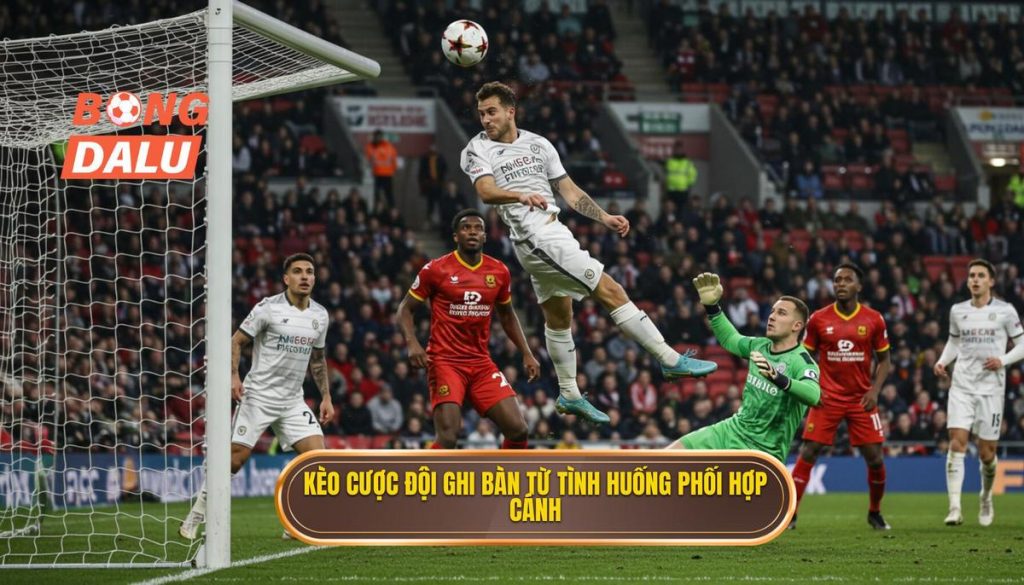 Kèo cược đội ghi bàn từ tình huống phối hợp cánh