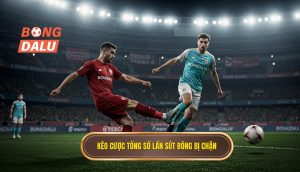 Kèo cược tổng số lần sút bóng bị chặn