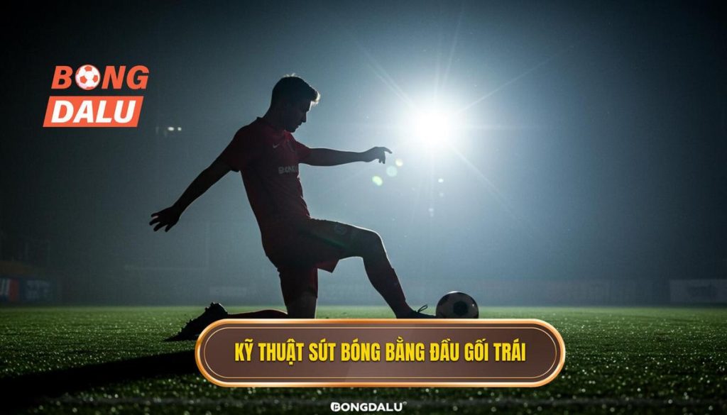 Kỹ thuật sút bóng bằng đầu gối trái