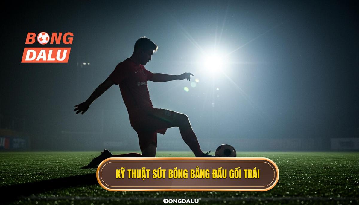 Kỹ thuật sút bóng bằng đầu gối trái