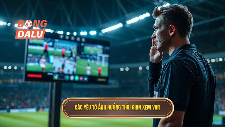 2. Các yếu tố ảnh hưởng thời gian xem VAR