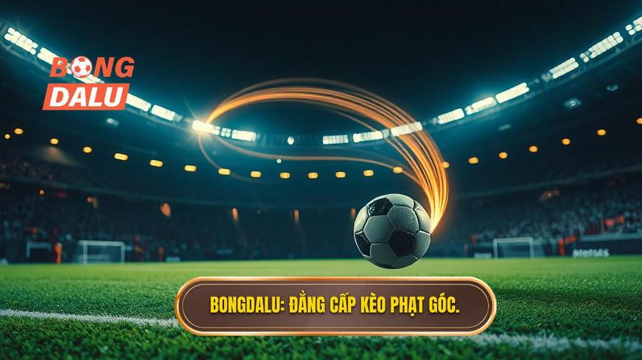 BONGDALU_ Đẳng cấp kèo phạt góc.