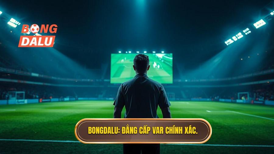 Bongdalu_ Đẳng cấp VAR chính xác.