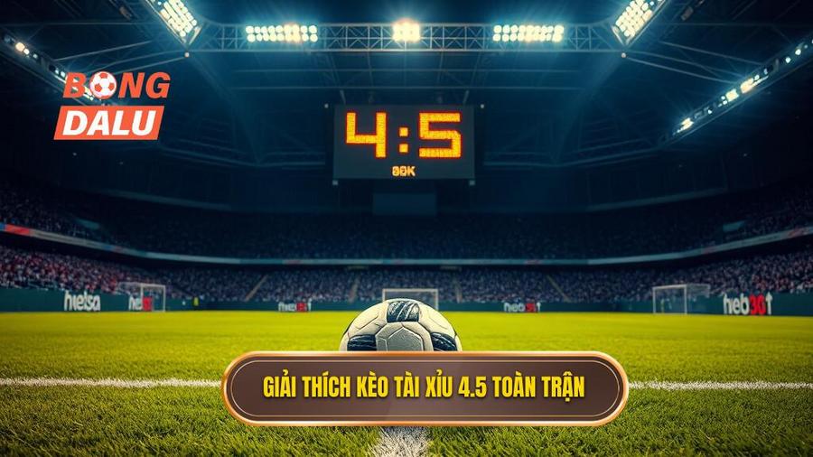 Giải thích kèo tài xỉu 4.5 toàn trận