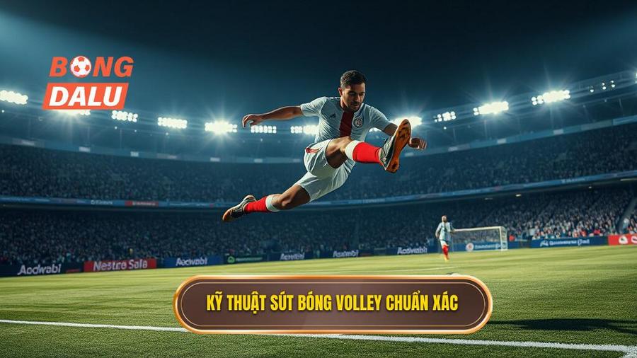 Kỹ thuật sút bóng volley chuẩn xác
