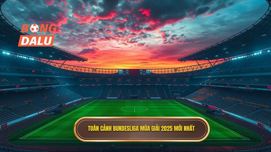 Toàn cảnh Bundesliga mùa giải 2025 mới nhất