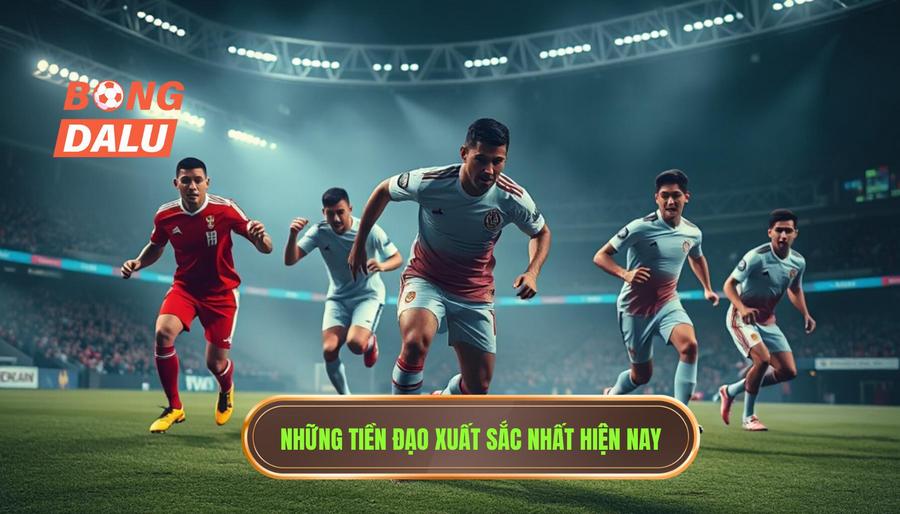 Những tiền đạo xuất sắc nhất hiện nay