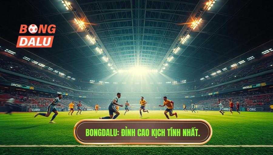 BONGDALU_ Đỉnh cao kịch tính nhất
