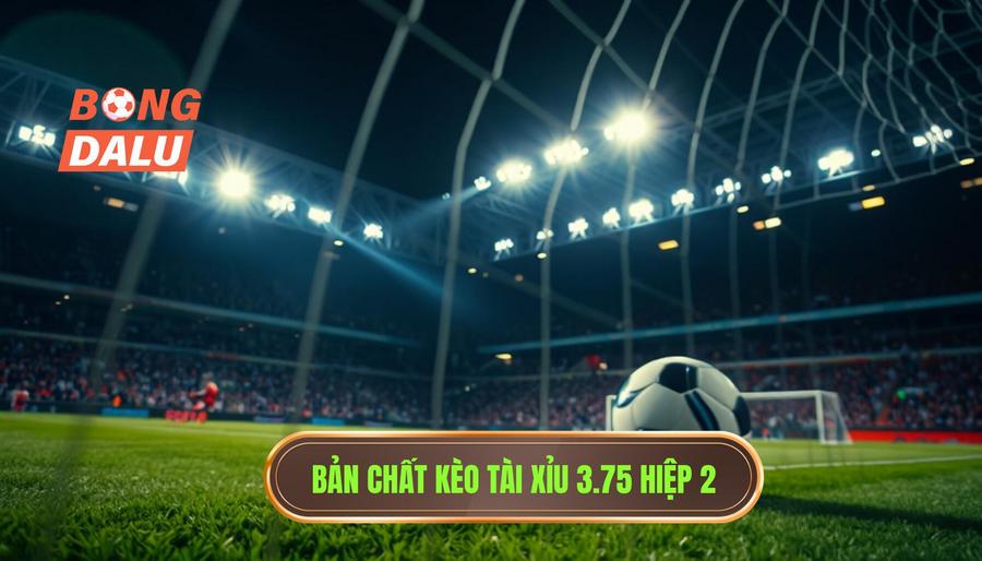 Hiểu đúng về bản chất kèo tài xỉu 3.75 hiệp 2