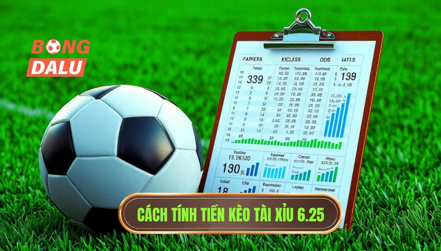 Cách đọc và tính tiền kèo tài xỉu 6.25 chi tiết nhất
