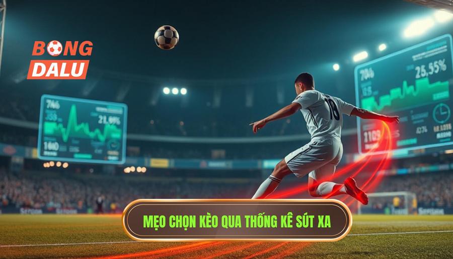 Phân tích chi tiết mẹo chọn kèo dựa trên thống kê sút xa