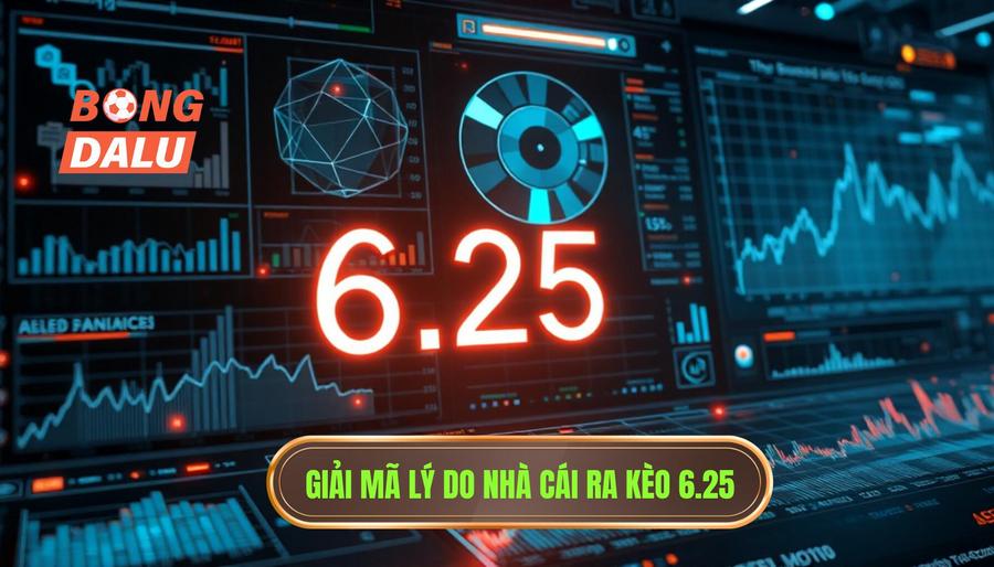 Phân tích đa chiều: Tại sao nhà cái ra kèo 6.25?