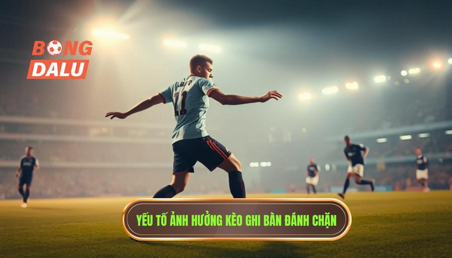 Các yếu tố ảnh hưởng đến Kèo cược đội ghi bàn từ tình huống đánh chặn